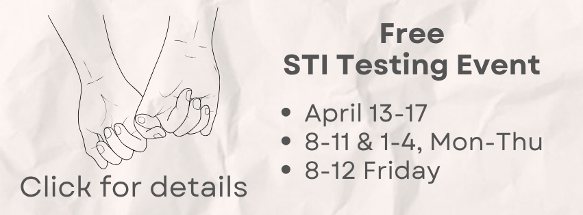 Free STI Testing Event, April 13-17, 8-11 and 1-4, Monday through Thursday. 8-12 Friday. Click for details.
