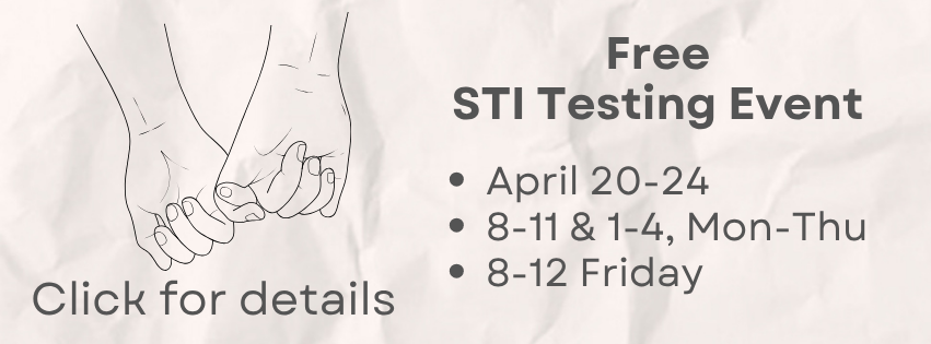 Free STI Testing Event, April 20-24, 8-11am and 1-4pm, Monday through Thursday, and 8-12 on Friday. Click for details.